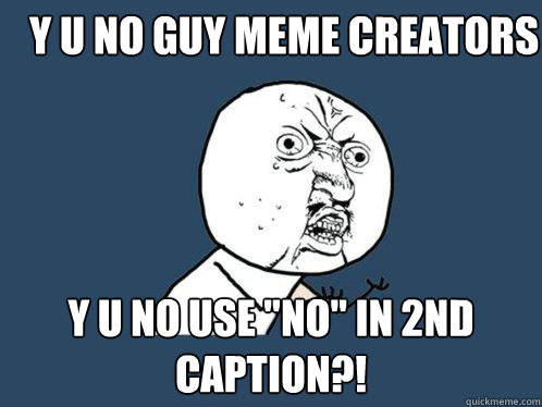 y u no guy meme creators y u no use 