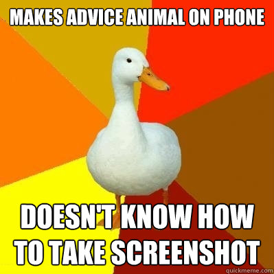 makes advice animal on phone doesn't know how to take screenshot - makes advice animal on phone doesn't know how to take screenshot  Tech Impaired Duck