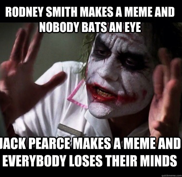 Rodney smith makes a meme and nobody bats an eye jack pearce makes a meme and everybody loses their minds - Rodney smith makes a meme and nobody bats an eye jack pearce makes a meme and everybody loses their minds  joker