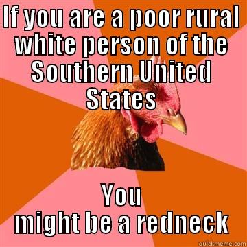 You might be a redneck! - IF YOU ARE A POOR RURAL WHITE PERSON OF THE SOUTHERN UNITED STATES YOU MIGHT BE A REDNECK Anti-Joke Chicken