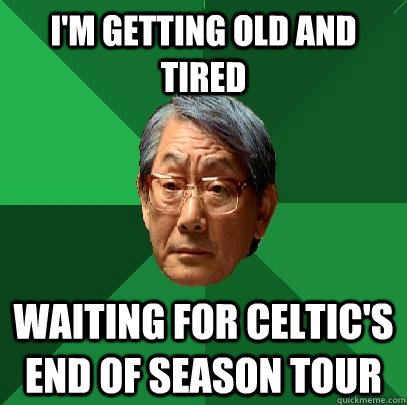 I'm getting old and tired Waiting for Celtic's end of season tour  High Expectations Asian Father