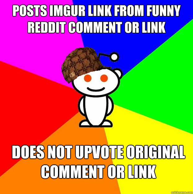 posts imgur link from funny reddit comment or link does not upvote original comment or link  Scumbag Redditor