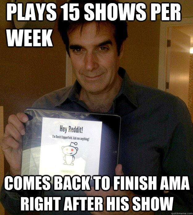 Plays 15 shows per week comes back to finish ama right after his show  David Copperfield