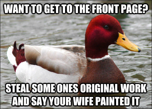 Want to get to the front page? steal some ones original work and say your wife painted it  Malicious Advice Mallard