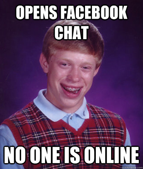 Opens Facebook chat No one is online  Bad Luck Brian