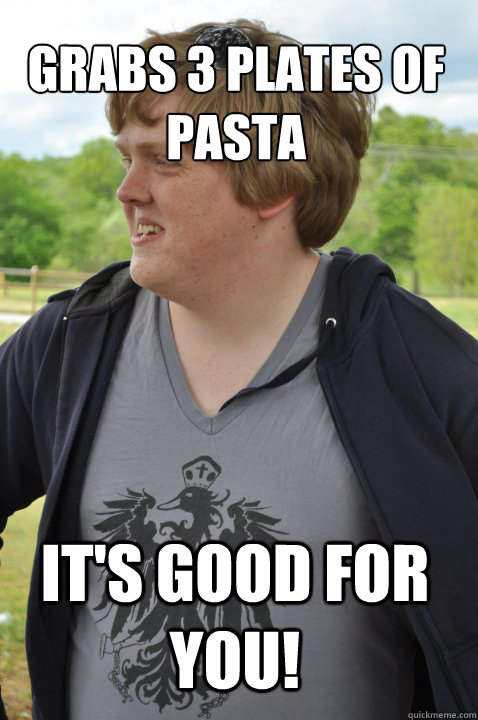 Grabs 3 plates of pasta It's good for you!  Silly DBH