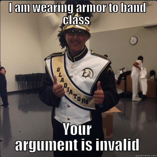 I AM WEARING ARMOR TO BAND CLASS  YOUR ARGUMENT IS INVALID Misc