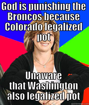 GOD IS PUNISHING THE BRONCOS BECAUSE COLORADO LEGALIZED POT UNAWARE THAT WASHINGTON ALSO LEGALIZED POT Sheltering Suburban Mom