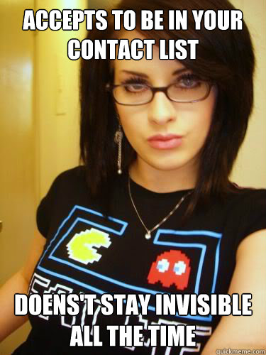 accepts to be in your contact list doens't stay invisible all the time  Cool Chick Carol