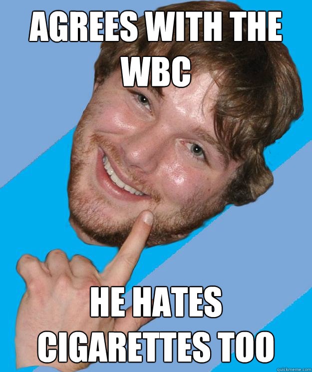 agrees with THe WBC He hates cigarettes too  