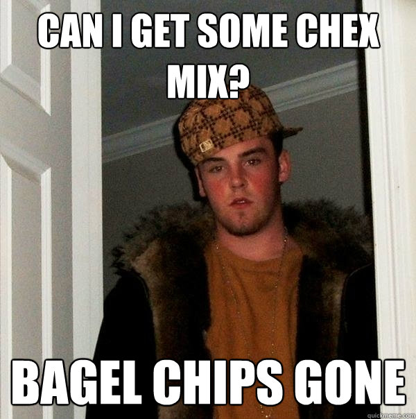 Can i get some chex mix? bagel chips gone  Scumbag Steve