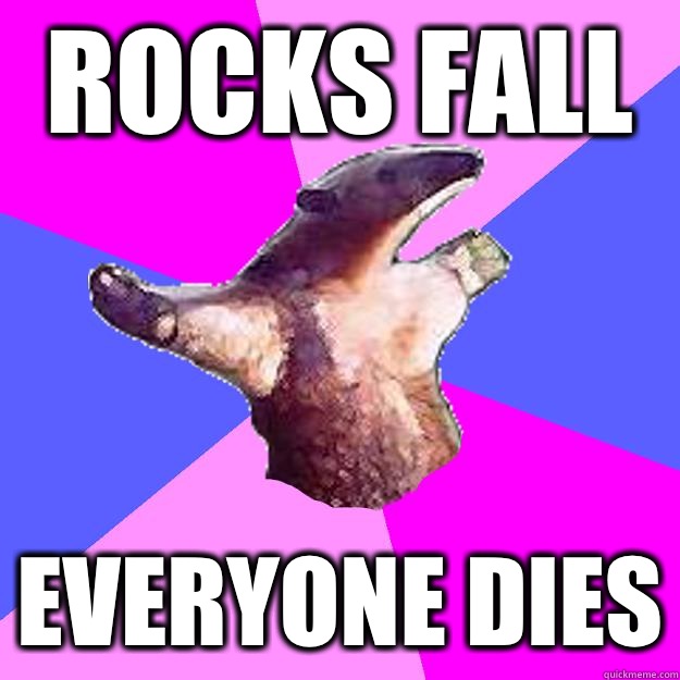 Rocks fall Everyone dies - Rocks fall Everyone dies  Property Damage Anteater