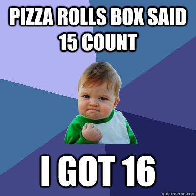 pizza rolls box said 15 count i got 16  Success Kid