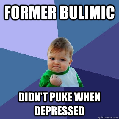 Former bulimic didn't puke when depressed  Success Kid