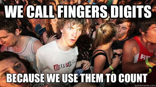 we call fingers digits because we use them to count   Sudden Clarity Clarence