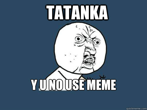 tatanka y u no use meme correctly  - tatanka y u no use meme correctly   Y U No