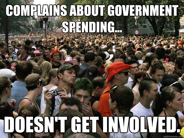 Complains about government spending... Doesn't get involved. - Complains about government spending... Doesn't get involved.  Dumb Society