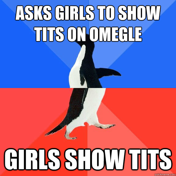 Asks girls to show tits on Omegle
 Girls show tits  Socially Awkward Awesome Penguin