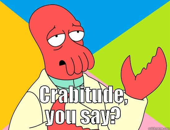 What does crab-core need? -  CRABITUDE, YOU SAY? Futurama Zoidberg 