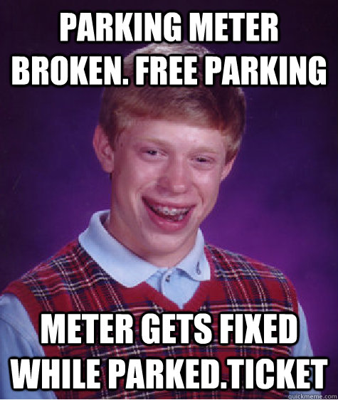 Parking meter broken. Free parking Meter gets fixed while parked.Ticket  Bad Luck Brian