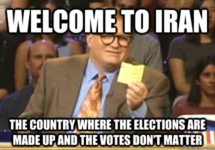 WELCOME TO iran the country where the elections are made up and the votes don't matter  Whose Line