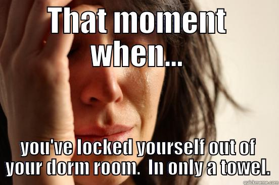 THAT MOMENT WHEN... YOU'VE LOCKED YOURSELF OUT OF YOUR DORM ROOM.  IN ONLY A TOWEL. First World Problems