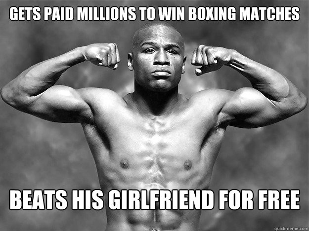 Gets paid millions to win boxing matches beats his girlfriend for free  