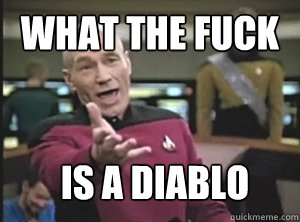 What the fuck is a diablo  Annoyed Picard