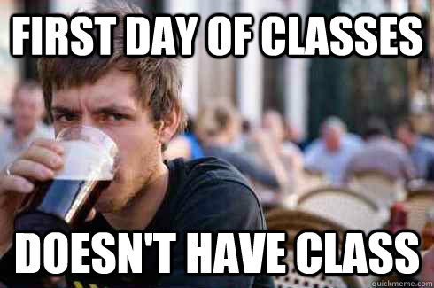 First day of classes doesn't have class  Lazy College Senior