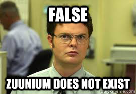 FALSE zuunium does not exist  Dwight False