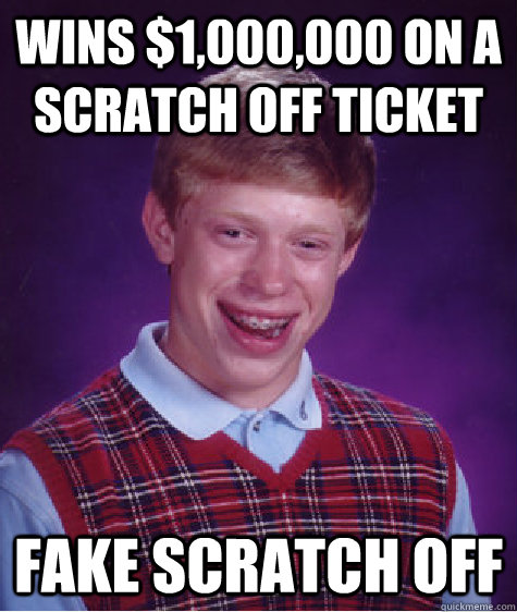 Wins $1,000,000 on a scratch off ticket Fake scratch off  Bad Luck Brian