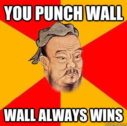 you punch wall wall always wins - you punch wall wall always wins  Confucius says