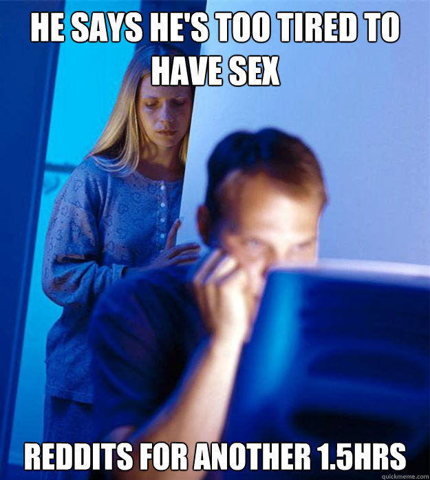 He Says Hes Too Tired To Have Sex Reddits For Another 1 5hrs