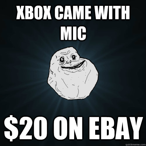 xbox came with mic $20 on ebay  Forever Alone