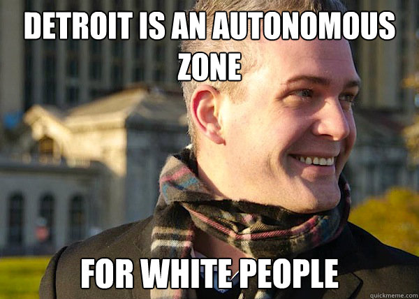 detroit is an autonomous zone for white people  White Entrepreneurial Guy