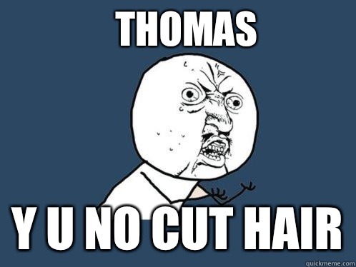 Thomas y u no cut hair  Y U No