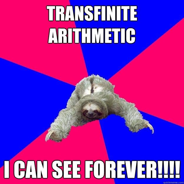 Transfinite Arithmetic I can see forever!!!!
 - Transfinite Arithmetic I can see forever!!!!
  Math Major Sloth