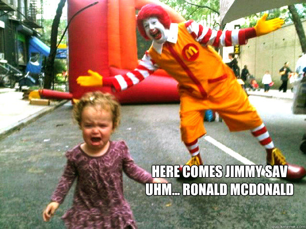 Here comes Jimmy Sav uhm... Ronald McDonald   Creepy Ronald McDonald