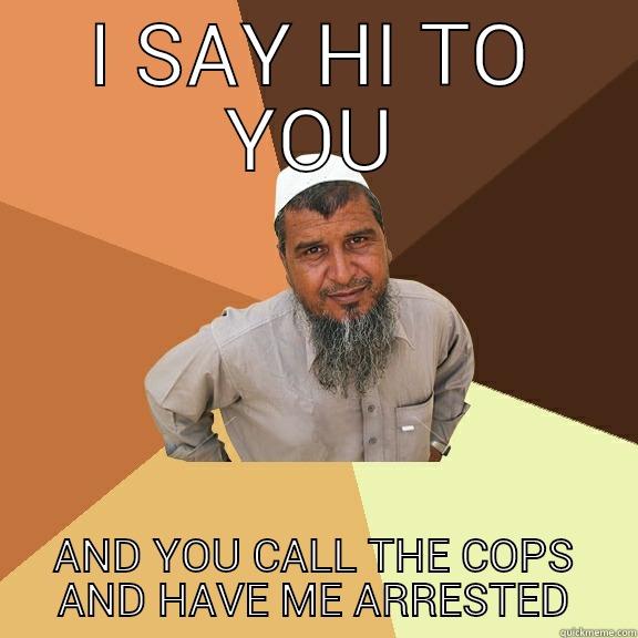 I SAY HI TO YOU AND YOU CALL THE COPS AND HAVE ME ARRESTED Ordinary Muslim Man