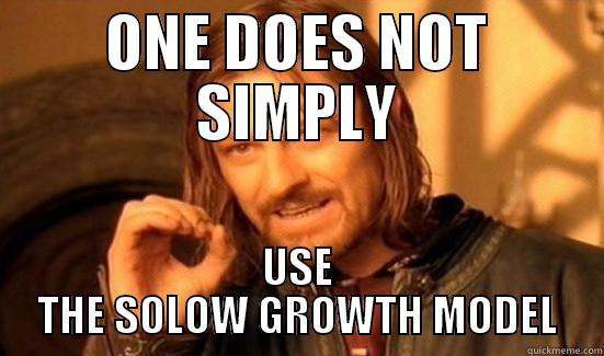 One does not simply use the solow growth model - ONE DOES NOT SIMPLY USE THE SOLOW GROWTH MODEL Boromir