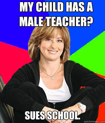 My child has a  male teacher? Sues school.  Sheltering Suburban Mom