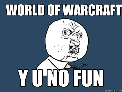 world of warcraft y u no fun - world of warcraft y u no fun  Y U No