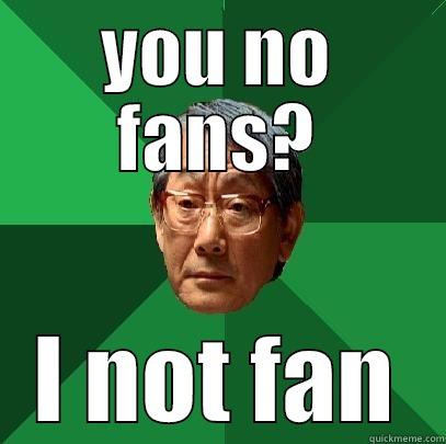 ok i will dododod - YOU NO FANS? I NOT FAN High Expectations Asian Father