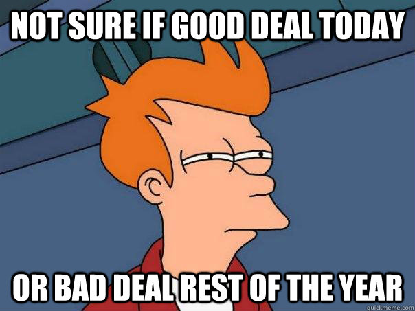 Not sure if good deal today Or bad deal rest of the year - Not sure if good deal today Or bad deal rest of the year  Futurama Fry