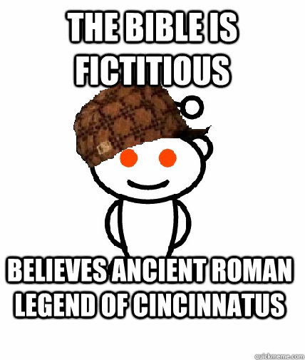 The Bible is Fictitious Believes Ancient Roman Legend of Cincinnatus  Scumbag Reddit