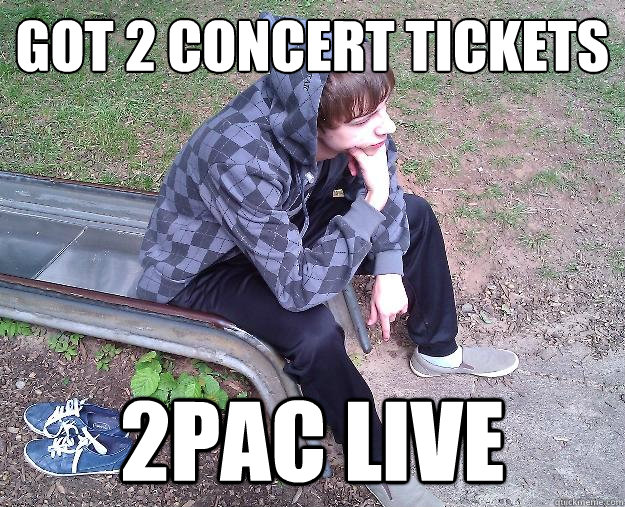 got 2 concert tickets 2pac live  Sad Gangster