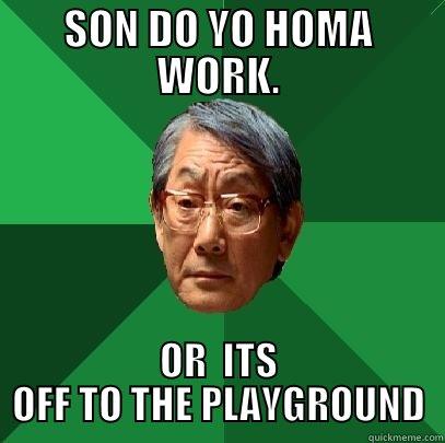 SON DO YO HOMA WORK. OR  ITS OFF TO THE PLAYGROUND High Expectations Asian Father