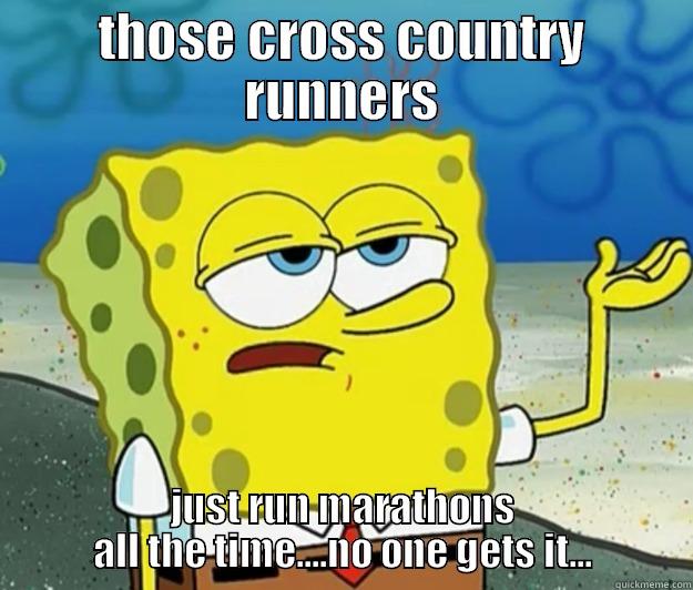 THOSE CROSS COUNTRY RUNNERS JUST RUN MARATHONS ALL THE TIME....NO ONE GETS IT... Tough Spongebob