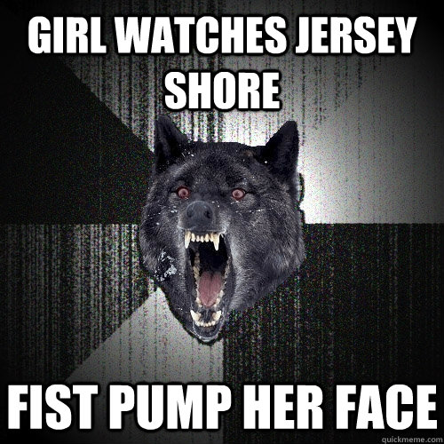 Girl watches Jersey shore Fist pump her face  Insanity Wolf