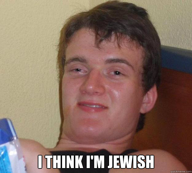 I THINK I'M JEWISH  10 Guy